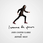 John Cooper Clarke x Jeffery West - 'I wanna be yours' Limited Edition